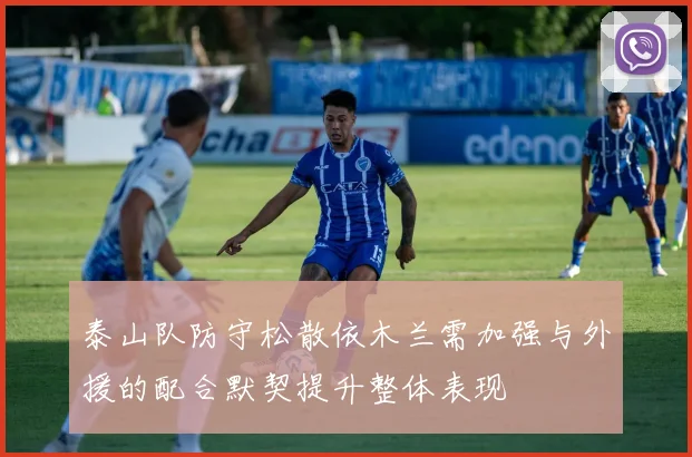 泰山队防守松散依木兰需加强与外援的配合默契提升整体表现